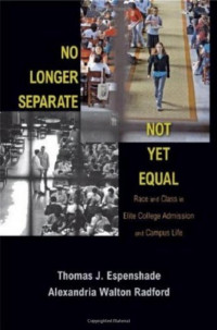 Thomas J. Espenshade & Alexandria Walton Radford — No Longer Separate, Not Yet Equal: Race and Class in Elite College Admission and Campus Life