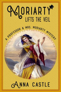 Anna Castle — Moriarty Lifts the Veil (Professor & Mrs. Moriarty Mystery 4)