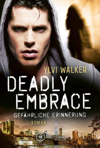 Walker, Ylvi — Deadly Embrace - Gefährliche Erinnerung