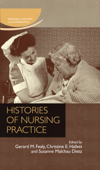 Gerard Fealy;Christine E. Hallet;Susanne Malchau Dietz; — Histories of Nursing Practice