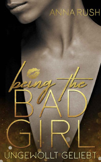 Anna Rush — Being the Bad Girl: Ungewollt geliebt