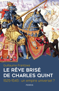 Guillaume Frantzwa — Le rêve brisé de Charles Quint : 1525-1545, un empire universel ?