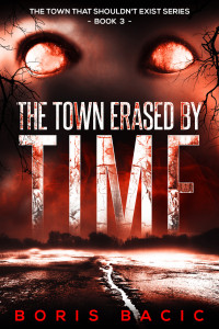 Boris Bacic — The Town Erased By Time (The Town That Shouldn't Exist Book 3)