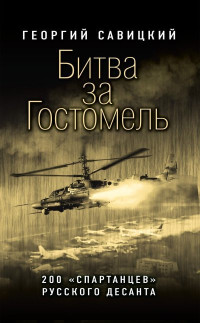 Георгий Валерьевич Савицкий — Битва за Гостомель [200 «спартанцев» русского десанта][litres]