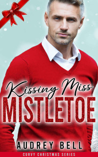 Audrey Bell — Kissing Miss Mistletoe: a curvy girl, age gap, Dad's best friend, small town, steamy holiday short romance