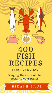 Bikash Paul — 400 Fish Recipes for everyday