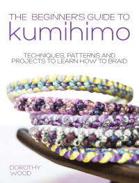 Dorothy Wood — The Beginner's Guide to Kumihimo