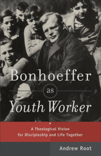 Root, Andrew; — Bonhoeffer As Youth Worker