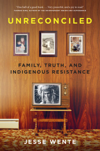 Jesse Wente — Unreconciled: Family, Truth, and Indigenous Resistance
