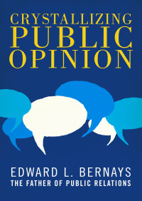 Edward L. Bernays [Bernays, Edward L.] — Crystallizing Public Opinion