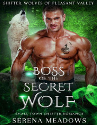 Serena Meadows — Boss of the Secret Wolf: Small Town Shifter Romance (Shifter Wolves Of Pleasant Valley)