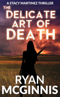 Ryan McGinnis — The Delicate Art of Death: A Stacy Martinez Thriller (A Xavier Greene Thriller Book 4)