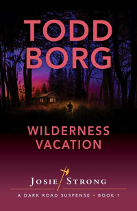 Borg, Todd — Josie Strong_Dark Road Suspense 01-Wilderness Vacation