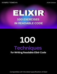 Yousuke, Miyazaki & Kaori, Tachibana & Mao, Kitagawa & Publishing, Shiori — Elixir Readable Code 100 Knock: 100 Techniques for Writing Readable Code in Elixir