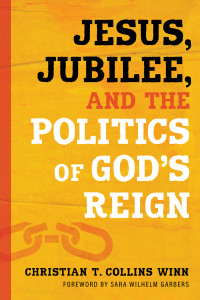 Christian T. Collins Winn; — Jesus, Jubilee, and the Politics of God's Reign