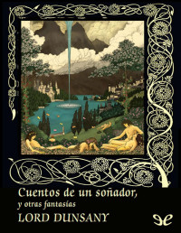 Lord Dunsany — Cuentos De Un Soñador, Y Otras Fantasías