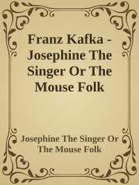 Josephine The Singer Or The Mouse Folk — Franz Kafka - Josephine The Singer Or The Mouse Folk