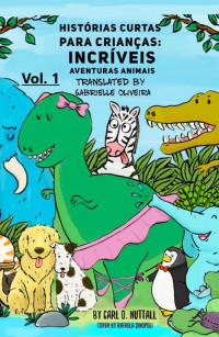 Carl D. Nuttall — Histórias Curtas Para Crianças: Incríveis Aventuras Animais - Vol.1