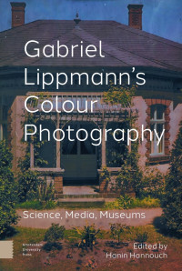 Hanin Hannouch (Editor) — Gabriel Lippmann’s Colour Photography