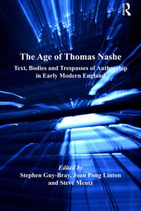 Stephen Guy-Bray; Joan Pong Linton — The Age of Thomas Nashe. Text, Bodies and Trespasses of Authorship in Early Modern England