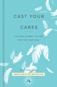 Abide Christian Meditation — Cast Your Cares: A 40-Day Journey to Find Rest for Your Soul