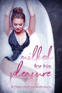 Knot Thorne, Vivian Murdoch, Sinistre Ange, Imani Jay, Tia Fanning, Stella Moore, Lina Carlyle, Dani Carr — Milked for His Pleasure: A Dark HuCow Anthology