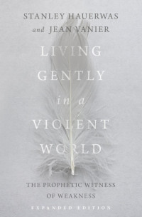 Stanley Hauerwas & Jean Vanier — Living Gently in a Violent World