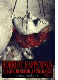 James Anthony — Horrific Happenings: A Dark Horror Anthology Vol. 1