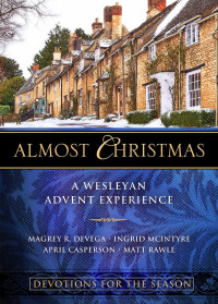 deVega, Magrey;Casperson, April;McIntyre, Ingrid;Rawle, Matt; & Ingrid McIntyre & April Casperson & Matt Rawle — Almost Christmas Devotions for the Season: A Wesleyan Advent Experience