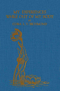 Cora L. V. Richmond — My experiences while out of my body