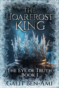 Galit Ben-Ami — The Hoarfrost King: An Epic Coming of Age Fantasy Novel (The Eye of Truth Book 1)