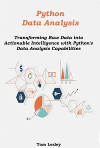 Tom Lesley — Python Data Analysis: Transforming Raw Data into Actionable Intelligence with Python's Data Analysis Capabilities