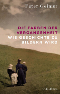 Peter Geimer; — Die Farben der Vergangenheit