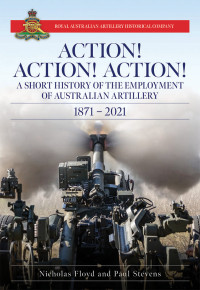 Nicholas Floyd — Action Action Action: The History of the Employment of Australian Artillery, 1871-2021