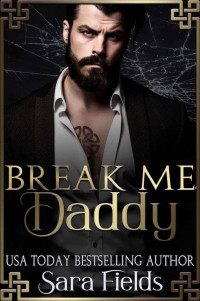 Sara Fields — Break Me, Daddy: A Dark Irish Mafia Romance (Boston Kings Book 3)