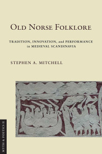 Stephen A. Mitchell — Old Norse Folklore : Tradition, Innovation, and Performance in Medieval Scandinavia
