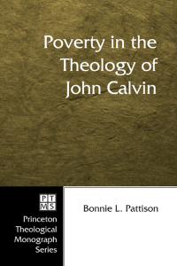 Bonnie L. Pattison; — Poverty in the Theology of John Calvin