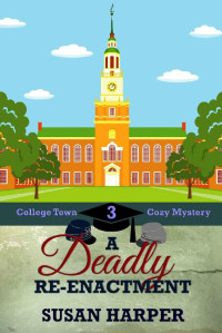 Susan Harper — A Deadly Re-Enactment (College Town Cozy Mystery 3)