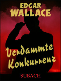 Wallace, Edgar — Verdammte Konkurrenz