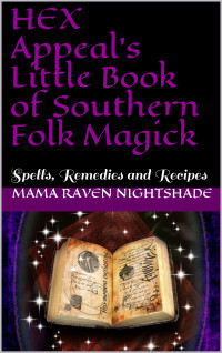 Nightshade, Mama Raven — HEX Appeal's Little Book of Southern Folk Magick: Spells, Remedies and Recipes (A Little HEX Appeal Book 2)