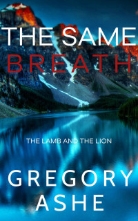 Gregory Ashe — The Same Breath (The Lamb and the Lion Book 1)