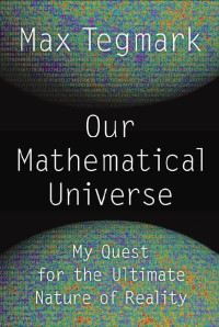 Max Tegmark — Our Mathematical Universe: My Quest for the Ultimate Nature of Reality