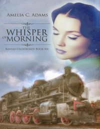 Amelia C. Adams — The Whisper of Morning (Kansas Crossroads Book 6)