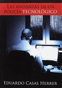 Eduardo Casas Herrer — Las andanzas de un policía tecnológico (Spanish Edition)