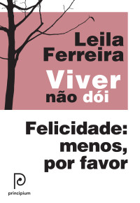 Leila Ferreira — Viver não dói – Felicidade: menos por favor