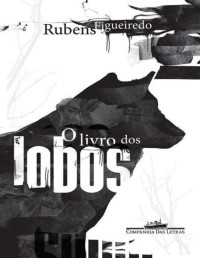 Rubens Figueiredo — O livro dos lobos
