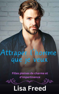 Lisa Freed — Attraper l'homme que je veux: Une fille bien roulée OTT Instalove Romance torride (French Edition)