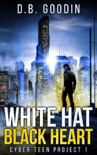 D. B. Goodin — White Hat Black Heart (Cyber Teen Project Book 1)