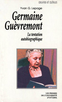 Yvan G. Lepage — Germaine Guèvremont: La tentation autobiographique