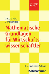 Sascha Kurz & Jörg Rambau — Mathematische Grundlagen für Wirtschaftswissenschaftler